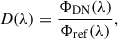 Mathematical equation: $$ \begin{aligned} D(\lambda ) =\frac{\Phi _{\mathrm{DN} }(\lambda )}{\Phi _{\mathrm{ref} }(\lambda )} ,\end{aligned} $$