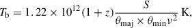 Mathematical equation: $$ \begin{aligned} T_{\mathrm{b} } = 1.22 \times 10^{12} (1+z) \frac{S}{\theta _{\mathrm{maj} } \times \theta _{\mathrm{min} } \nu ^{2}}\,\mathrm{K}, \end{aligned} $$