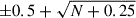 Mathematical equation: $ \pm0.5+\sqrt{N+0.25} $