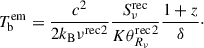 Mathematical equation: $$ \begin{aligned} T_{\mathrm{b}}^\mathrm{em} =\frac{c^{2}}{2k_{\mathrm{{B}}}{\nu ^\mathrm{rec}}^{2}} \frac{S_{\nu }^\mathrm{rec}}{K{\theta _{R_{\nu }}^\mathrm{rec}}^{2}} \frac{1+z}{\delta }\cdot \end{aligned} $$