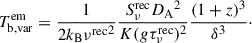 Mathematical equation: $$ \begin{aligned} T_{\mathrm{b,var}}^\mathrm{em} =\frac{1}{2k_{\mathrm{{B}}}{\nu ^\mathrm{rec}}^{2}} \frac{S_{\nu }^\mathrm{rec}{D_{\mathrm{A}}}^{2}}{K(g\tau _{\nu }^\mathrm{rec})^{2}} \frac{(1+z)^{3}}{\delta ^{3}}\cdot \end{aligned} $$