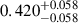 $ 0.420_{-0.058}^{+0.058} $