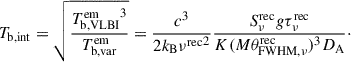Mathematical equation: $$ \begin{aligned} T_{\rm b,int} =\sqrt{\frac{{T_{\mathrm{b,VLBI}}^\mathrm{em}}^{3}}{T_{\rm b,var}^\mathrm{em}}} =\frac{c^{3}}{2k_{\rm B}{\nu ^\mathrm{rec}}^{2}}\frac{S_{\nu }^\mathrm{rec}g\tau _{\nu }^\mathrm{rec}}{K(M\theta _{\mathrm{FWHM},\nu }^\mathrm{rec})^{3}D_{\mathrm{A}}}\cdot \end{aligned} $$