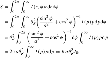 Mathematical equation: $$ \begin{aligned} S&=\int _{0}^{2\pi }\int _{0}^{\infty }I(r,\phi )r\mathrm{d}r\mathrm{d}\phi \nonumber \\&=\int _{0}^{2\pi }\int _{0}^{\infty }\theta _{R}^{2}\bigg (\frac{\sin ^{2}{\phi }}{a^{2}}+\cos ^{2}{\phi }\bigg )^{-1}I(p)p\mathrm{d}p\mathrm{d}\phi \nonumber \\&=\theta _{R}^{2}\int _{0}^{2\pi }\bigg (\frac{\sin ^{2}{\phi }}{a^{2}}+\cos ^{2}{\phi }\bigg )^{-1}\mathrm{d}\phi \int _{0}^{\infty }I(p)p\mathrm{d}p\nonumber \\&=2\pi a\theta _{R}^{2}\int _{0}^{\infty }I(p)p\mathrm{d}p=Ka\theta _{R}^{2}I_{0}, \end{aligned} $$