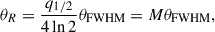 Mathematical equation: $$ \begin{aligned} \theta _{R}=\frac{q_{1/2}}{4\ln {2}}\theta _{\rm FWHM}=M\theta _{\rm FWHM}, \end{aligned} $$