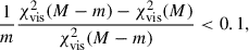 Mathematical equation: $$ \begin{aligned} \frac{1}{m}\frac{\chi _{\mathrm{vis}}^{2}(M-m)-\chi _{\mathrm{vis}}^{2}(M)}{\chi _{\mathrm{vis}}^{2}(M-m)} < 0.1, \end{aligned} $$