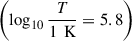 Mathematical equation: $ \left(\log_{10}\frac{T}{1\,\text{ K}} = 5.8\right) $
