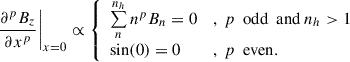 Mathematical equation: $$ \begin{aligned} \left.\frac{\partial ^{p}{B_z}}{\partial x^{p}}\right|_{x = 0} \propto {\left\{ \begin{array}{ll} \sum \limits _{n}^{n_h} n^p B_n = 0&,~p~\text{ odd}~\text{ and}~n_h>1 \\ \sin (0) = 0&,~p~\text{ even}. \end{array}\right.} \end{aligned} $$