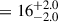 Mathematical equation: $ =16^{+2.0}_{-2.0} $