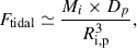 Mathematical equation: $$ \begin{aligned} F_{\text{tidal}} \simeq \frac{M_i\times D_p}{R_{\rm i,p}^3}, \end{aligned} $$