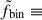 Mathematical equation: $ \tilde{f}_{\mathrm{bin}} \equiv $