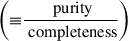 Mathematical equation: $ \left({\equiv} \frac{\text{ purity}}{\text{ completeness}}\right) $