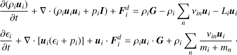 Mathematical equation: $\[\begin{aligned}& \frac{\partial\left(\rho_i \boldsymbol{u}_i\right)}{\partial t}+\nabla \cdot\left(\rho_i \boldsymbol{u}_i \boldsymbol{u}_i+p_i \boldsymbol{I}\right)+\boldsymbol{F}_i^d=\rho_i \boldsymbol{G}-\rho_i \sum_n v_{i n} \boldsymbol{u}_i-L_i \boldsymbol{u}_i \\& \frac{\partial \epsilon_i}{\partial t}+\nabla \cdot\left[\boldsymbol{u}_i\left(\epsilon_i+p_i\right)\right]+\boldsymbol{u}_i \cdot \boldsymbol{F}_i^d=\rho_i \boldsymbol{u}_i \cdot \boldsymbol{G}+\rho_i \sum_n \frac{v_{i n} \boldsymbol{u}_i}{m_i+m_n}.\end{aligned}\]$