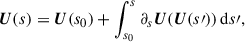 Mathematical equation: $$ \begin{aligned} \boldsymbol{U}(s) = \boldsymbol{U}(s_0) + \int _{s_0}^{s} \partial _s\boldsymbol{U}(\boldsymbol{U}(s\prime )) \,\mathrm{d} s\prime , \end{aligned} $$