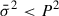 Mathematical equation: $ \bar{\sigma}^2 < P^2 $