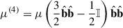 Mathematical equation: $$ \begin{aligned} {\mu }^{(4)} = \mu \left( \frac{3}{2} \hat{\mathbf{b }}\hat{\mathbf{b }}- \frac{1}{2} {\mathbb{I} } \right) \hat{\mathbf{b }}\hat{\mathbf{b }}\end{aligned} $$