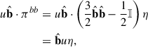 Mathematical equation: $$ \begin{aligned} u \hat{\mathbf{b }}\cdot {\pi }^{bb}&= u \hat{\mathbf{b }}\cdot \left( \frac{3}{2} \hat{\mathbf{b }}\hat{\mathbf{b }}- \frac{1}{2}\mathbb{I} \right) \eta \nonumber \\&= \hat{\mathbf{b }}u \eta , \end{aligned} $$