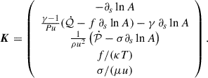 Mathematical equation: $$ \begin{aligned} \boldsymbol{K} = \left(\begin{array}{c} -\partial _s \ln A \\ \frac{\gamma - 1}{Pu}( \dot{\mathcal{Q} } - f\, \partial _s \ln A ) - \gamma \, \partial _s \ln A \\ \frac{1}{\rho u^2} \left( \dot{\mathcal{P} } - \sigma \partial _s \ln A \right) \\ {f/(\kappa T)} \\ {\sigma /(\mu u)} \end{array}\right). \end{aligned} $$