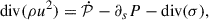 Mathematical equation: $$ \begin{aligned} \mathrm{div} (\rho u^2)&= \dot{\mathcal{P} } - \partial _s P - \mathrm{div} (\sigma ), \end{aligned} $$