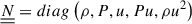 Mathematical equation: $ \underline{\underline{N}} = diag \left(\rho, P, u, P u, \rho u^2 \right ) $