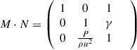 Mathematical equation: $$ \begin{aligned} {M} \cdot {N} = \left(\begin{array}{cccc} 1&0&1&\\ 0&1&\gamma&\\ 0&\frac{P}{\rho u^2}&1&\end{array}\right) \end{aligned} $$