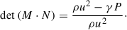 Mathematical equation: $$ \begin{aligned} \mathrm{det} \left( {M} \cdot {N} \right) = \frac{\rho u^2 - \gamma P}{\rho u^2}\cdot \end{aligned} $$