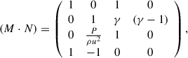 Mathematical equation: $$ \begin{aligned} \left( {M} \cdot {N} \right) = \left(\begin{array}{cccc} 1&0&1&0 \\ 0&1&\gamma&(\gamma - 1) \\ 0&\frac{P}{\rho u^2}&1&0 \\ 1&-1&0&0 \end{array}\right), \end{aligned} $$