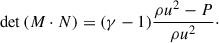 Mathematical equation: $$ \begin{aligned} \mathrm{det} \left( {M} \cdot {N} \right) = (\gamma - 1) \frac{\rho u^2 - P}{\rho u^2}\cdot \end{aligned} $$