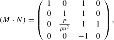 Mathematical equation: $$ \begin{aligned} \left( {M} \cdot {N} \right) = \left(\begin{array}{cccc} 1&0&1&0\\ 0&1&1&0 \\ 0&\frac{P}{\rho u^2}&1&1 \\ 0&0&-1&0 \end{array}\right), \end{aligned} $$