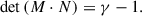 Mathematical equation: $$ \begin{aligned} \mathrm{det} \left( {M} \cdot {N} \right) = \gamma -1. \end{aligned} $$
