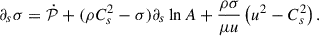 Mathematical equation: $$ \begin{aligned} \partial _s \sigma&= \dot{\mathcal{P} } + (\rho C_s^2 - \sigma ) \partial _s \ln A + \frac{\rho \sigma }{\mu u} \left( u^2 - C_s^2 \right). \end{aligned} $$