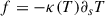 Mathematical equation: $$ \begin{aligned} f&= - \kappa (T) \partial _s T \end{aligned} $$