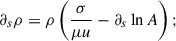 Mathematical equation: $$ \begin{aligned} \partial _s \rho&= \rho \left( \frac{\sigma }{\mu u} - \partial _s \ln A \right); \end{aligned} $$