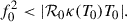 Mathematical equation: $$ \begin{aligned} f_0^2 < |\mathcal{R} _0 \kappa (T_0) T_0|. \end{aligned} $$