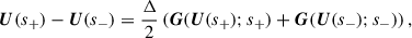 Mathematical equation: $$ \begin{aligned} \boldsymbol{U}(s_+) - \boldsymbol{U}(s_-) = \frac{\Delta }{2} \left( \boldsymbol{G}(\boldsymbol{U}(s_+); s_+) + \boldsymbol{G}(\boldsymbol{U}(s_-); s_-) \right), \end{aligned} $$