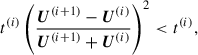 Mathematical equation: $$ \begin{aligned} t^{(i)}\left( \frac{\boldsymbol{U}^{(i+1)} - \boldsymbol{U}^{(i)}}{\boldsymbol{U}^{(i+1)} + \boldsymbol{U}^{(i)}} \right)^2< t^{(i)}, \end{aligned} $$