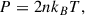 Mathematical equation: $$ \begin{aligned} P = 2 n k_B T, \end{aligned} $$