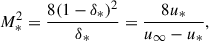 Mathematical equation: $$ \begin{aligned} M_*^2 = \frac{8 (1-\delta _*)^2}{\delta _*} = \frac{8 u_*}{u_\infty - u_*}, \end{aligned} $$