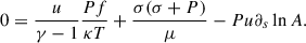Mathematical equation: $$ \begin{aligned} 0&= \frac{u}{\gamma - 1}\frac{P f}{\kappa T} + \frac{\sigma (\sigma + P)}{\mu } - P u \partial _s \ln A. \end{aligned} $$