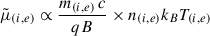 Mathematical equation: $$ \begin{aligned} \tilde{\mu }_{(i,e)} \propto \frac{m_{(i,e)}\, c}{q B} \times n_{(i,e)} k_B T_{(i,e)} \end{aligned} $$