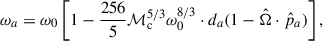 Mathematical equation: $$ \begin{aligned} \omega _{a}&= \omega _0 \left[1- \frac{256}{5}{\mathcal{M} }_{\rm c}^{5/3} \omega _0^{8/3} \cdot d_{a} (1-\hat{\Omega }\cdot {\hat{p}}_{a})\right], \end{aligned} $$