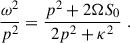 Mathematical equation: $$ \begin{aligned} \frac{{\omega }^2}{p^2} = \frac{p^2 + 2{\Omega } S_0}{2p^2 + \kappa ^2} \;. \end{aligned} $$