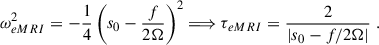 Mathematical equation: $$ \begin{aligned} {\omega }^2_{eMRI}&= -\frac{1}{4}\left(s_0 - \frac{f}{2{\Omega }}\right)^2 \Longrightarrow \tau _{eMRI} = \frac{2}{|s_0 - f/2{\Omega }|} \;. \end{aligned} $$