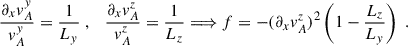 Mathematical equation: $$ \begin{aligned} \frac{\partial _x v_A^y}{v_A^y} = \frac{1}{L_y} \;, \quad \frac{\partial _x v_A^z}{v_A^z} = \frac{1}{L_z} \Longrightarrow f= -(\partial _x v_A^z)^2 \left(1 - \frac{L_z}{L_y}\right)\;. \end{aligned} $$