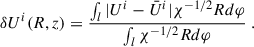 Mathematical equation: $$ \begin{aligned} \delta U^i ( R,z)&= \frac{\int _l|U^i - \bar{U}^i |\chi ^{-1/2}Rd\varphi }{\int _l \chi ^{-1/2}Rd\varphi } \;. \end{aligned} $$