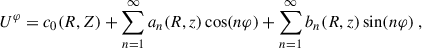 Mathematical equation: $$ \begin{aligned} U^\varphi = c_0(R,Z) + \sum _{n = 1}^\infty a_n(R,z) \cos (n\varphi ) + \sum _{n = 1}^\infty b_n(R,z) \sin (n\varphi ) \;, \end{aligned} $$