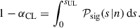 Mathematical equation: $$ \begin{aligned} 1-\alpha _{\mathrm{CL} } = \int _0^{s_{\mathrm{UL} }} \, {{\mathcal{P} }}_{\mathrm{sig} }(s|n) \, \mathrm{d} s. \end{aligned} $$