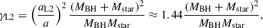 Mathematical equation: $$ \begin{aligned} \gamma _{\rm L2} = \left(\frac{a_{\rm L2}}{a}\right)^2 \frac{(M_{\rm BH}+M_{\rm star})^2}{M_{\rm BH}M_{\rm star}} \approx 1.44 \frac{(M_{\rm BH}+M_{\rm star})^2}{M_{\rm BH}M_{\rm star}}, \end{aligned} $$