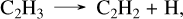 Mathematical equation: ${{\rm{C}}_2}{{\rm{H}}_3} \to {{\rm{C}}_2}{{\rm{H}}_2}{\rm{ + H,}}$