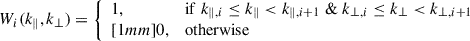 Mathematical equation: $$ \begin{aligned} W_i(k_\parallel , k_\perp ) = {\left\{ \begin{array}{ll} 1,&\mathrm{if}\; k_{\parallel ,i} \le k_\parallel < k_{\parallel ,i+1} \; \& \;k_{\perp ,i} \le k_\perp < k_{\perp ,i+1}\\ [1mm] 0,&\mathrm{otherwise} \end{array}\right.} \end{aligned} $$